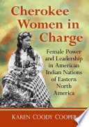 Book cover: Cherokee women in charge : female power and leadership in Am